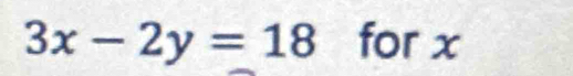 3x-2y=18 for x