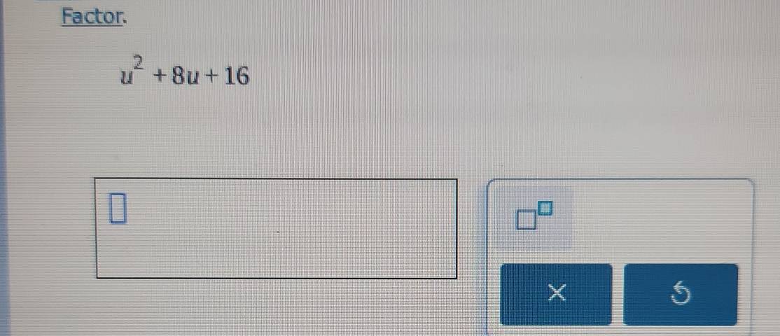 Factor.
u^2+8u+16
□^(□)