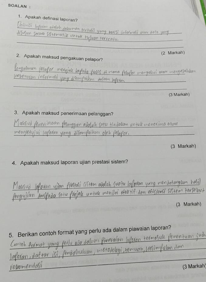 SOALAN : 
1. Apakah definasi laporan? 
_ 
_ 
_ 
(2 Markah) 
2. Apakah maksud pengakuan pelapor? 
_ 
_ 
_ 
(3 Markah) 
3. Apakah maksud penerimaan pelanggan? 
_ 
_ 
(3 Markah) 
4. Apakah maksud laporan ujian prestasi sistem? 
_ 
_ 
(3 Markah) 
_ 
5. Berikan contoh format yang perlu ada dalam piawaian laporan? 
_ 
_ 
_ 
(3 Markah)