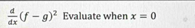  d/dx (f-g)^2 Evaluate when x=0