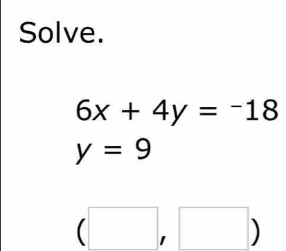 Solve.
6x+4y=-18
y=9
(□ ,□ )