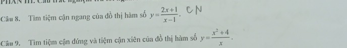 Tìm tiệm cận ngang của đồ thị hàm số y= (2x+1)/x-1 . 
Câu 9. Tìm tiệm cận dứng và tiệm cận xiên của đồ thị hàm số y= (x^2+4)/x .