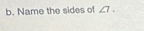 Name the sides of ∠ 7.