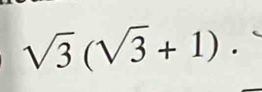 sqrt(3)(sqrt(3)+1).