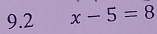 9.2 x-5=8