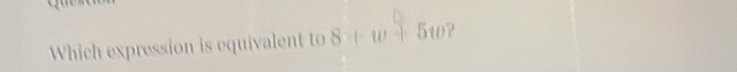 Which expression is equivalent to 8+w° 5: 0?