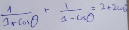  1/1+cos θ  + 1/1-cos θ  =2+2cos^2θ