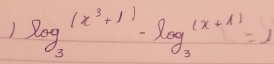 ) log _3^(((x^3)+1))-log _3^((x+1))=1