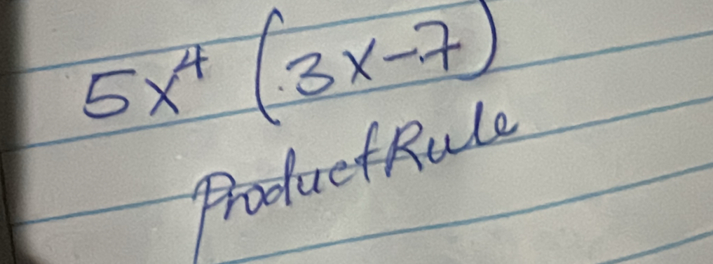 5x^4(3x-7)
ProduetRule