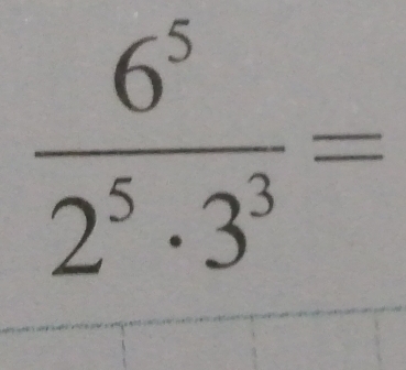  6^5/2^5· 3^3 =