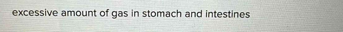 excessive amount of gas in stomach and intestines