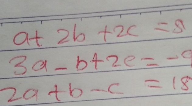 a+2b+2c=8
3a-b+2e=-9
2a+b-c=18