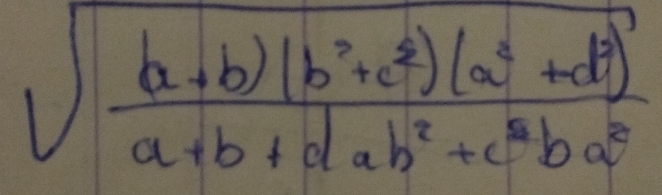 sqrt(frac (a+b)(b^2+c^2)(a^2+d^2))a+b+dab^2+c^2ba^2