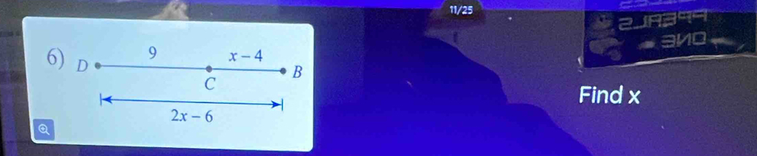 11/25 
399 
no 
9 x-4
6) D
B 
C 
Find x
2x-6
Q