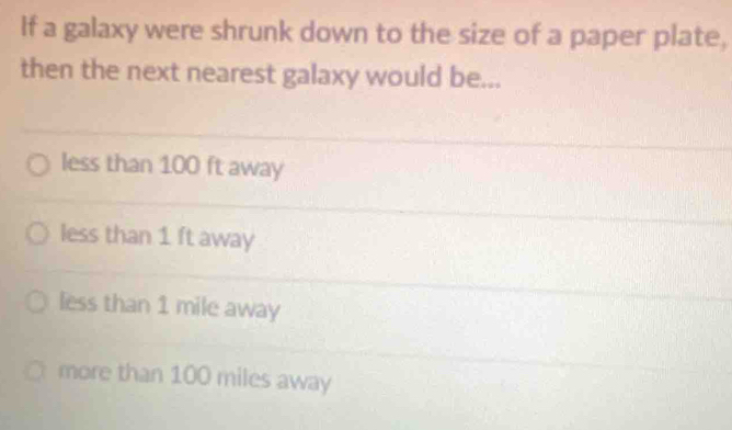 Solved: If a galaxy were shrunk down to the size of a paper plate, then ...