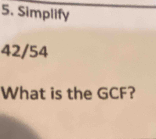 Simplify
42/54
What is the GCF?