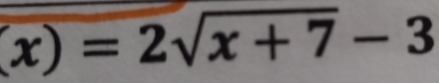 (x)=2sqrt(x+7)-3