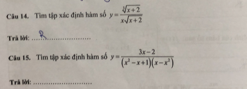 Tìm tập xác định hàm số y= (sqrt[3](x+2))/xsqrt(x+2) 
Trả lời:_
Câu 15. Tìm tập xác định hàm số y= (3x-2)/(x^2-x+1)(x-x^2) 
Trả lời:_