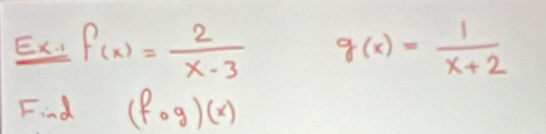 Ex.、 f(x)= 2/x-3  g(x)= 1/x+2 
Find (fcirc g)(x)