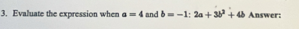 Evaluate the expression when a=4 and b=-1:2a+3b^2+4b Answer: