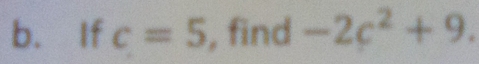 If c=5 , find -2c^2+9.