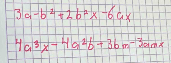 3a-b^2+2b^2x-6ax
4a^3x-4a^2b+3bm-3amx