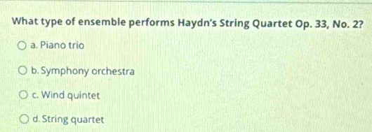 What type of ensemble performs Haydn’s String Quartet Op. 33, No. 2?
a. Piano trio
b. Symphony orchestra
c. Wind quintet
d. String quartet