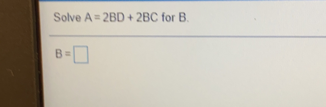 Solve A=2BD+2BC for B.
B=