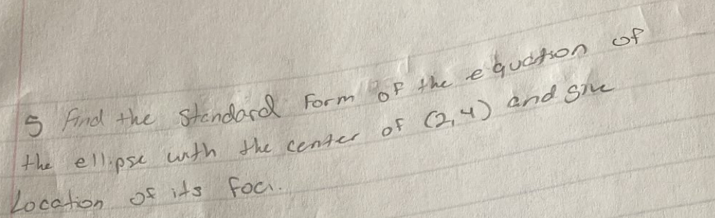 Find the standard Form oP the equation of 
the ellipse with the center of (2,4) and six 
Location of its foc.