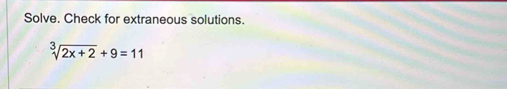 Solve. Check for extraneous solutions.
sqrt[3](2x+2)+9=11