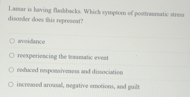 Solved: Lamar is having flashbacks. Which symptom of posttraumatic ...