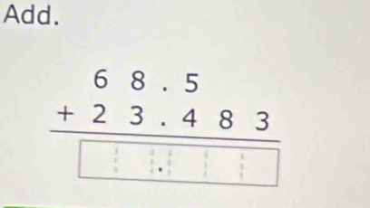 Add.
beginarrayr 68.5 +23.483 hline □ □ □ □ endarray