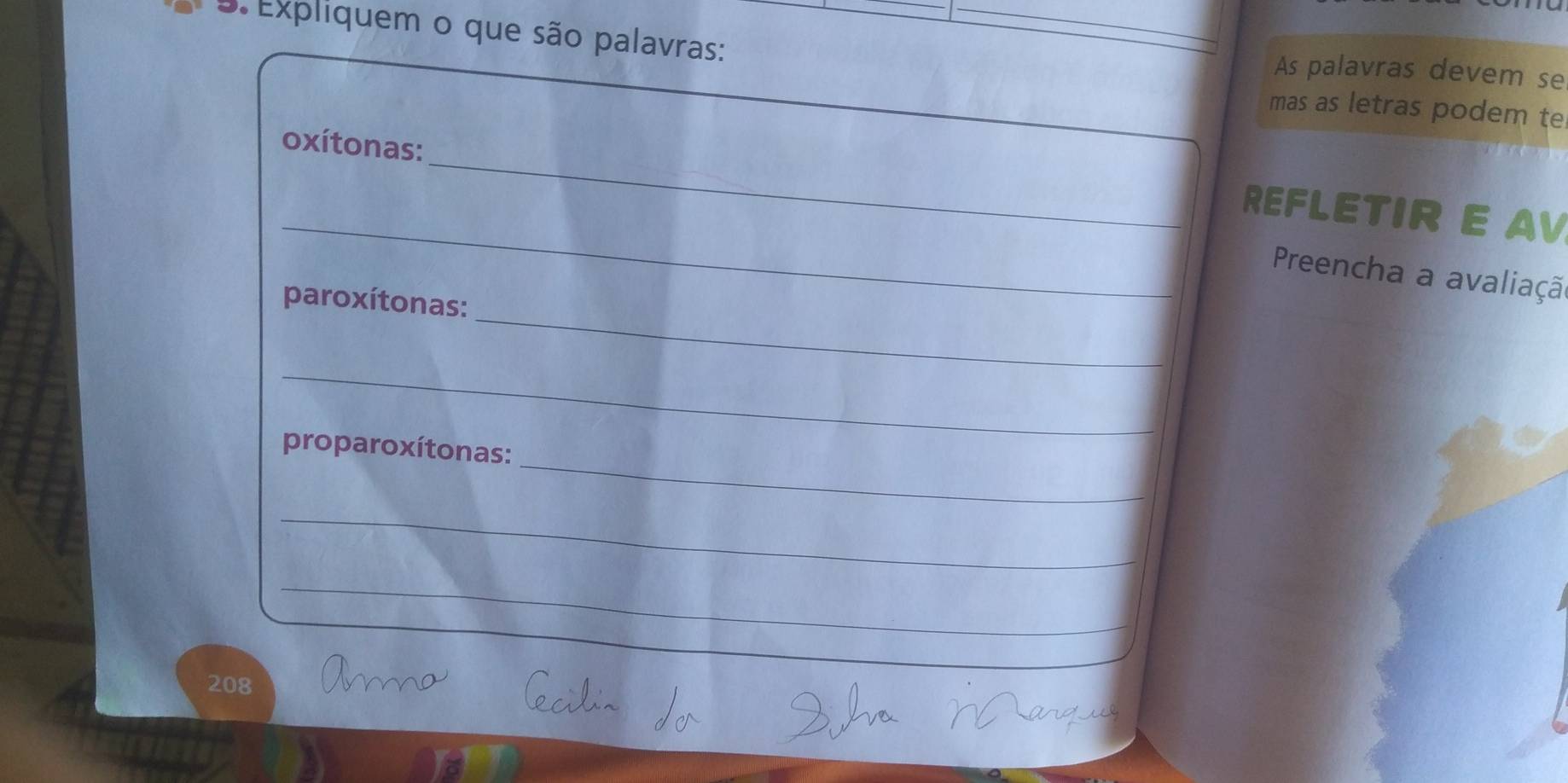 Expliquem o que são palavras: As palavras devem se 
mas as letras podem te 
_ 
oxítonas: 
_ 
REFLETIR E AV 
_ 
Preencha a avaliaçã 
paroxítonas: 
_ 
_ 
proparoxítonas: 
_ 
_
208