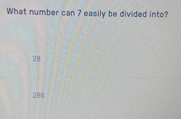 What number can 7 easily be divided into?
28
286