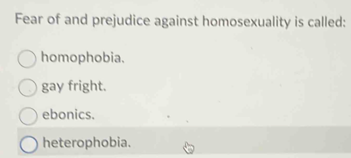 Solved: Fear of and prejudice against homosexuality is called ...