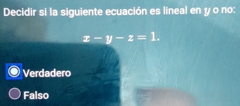 Decidir si la siguiente ecuación es lineal en y o no:
x-y-z=1.
Verdadero
Falso