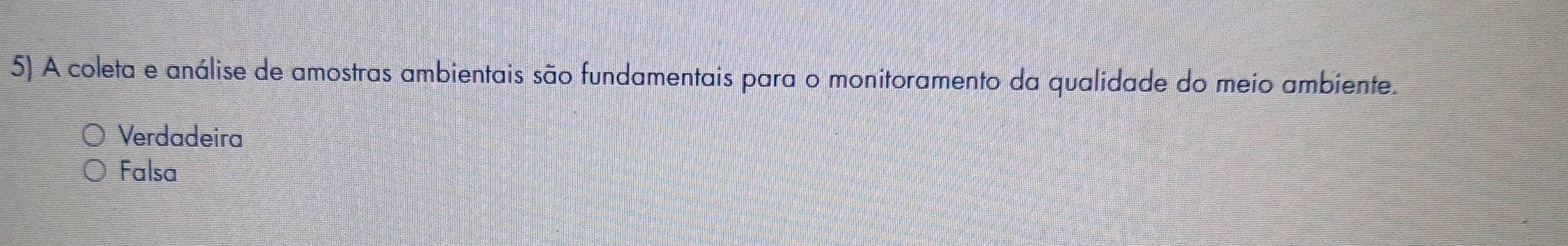 A coleta e análise de amostras ambientais são fundamentais para o monitoramento da qualidade do meio ambiente.
Verdadeira
Falsa