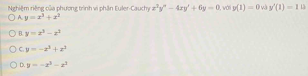 Nghiệm riêng của phương trình vi phân Euler-Cauchy x^2y''-4xy'+6y=0 , với y(1)=0 và y'(1)=1 là
A. y=x^3+x^2
B. y=x^3-x^2
C. y=-x^3+x^2
D. y=-x^3-x^2