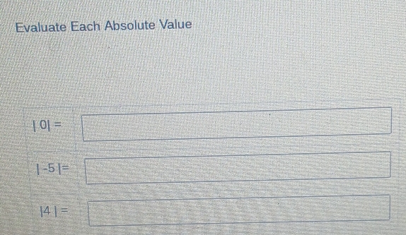 Evaluate Each Absolute Value
|0|=□
|-5|=
|4|= z=□