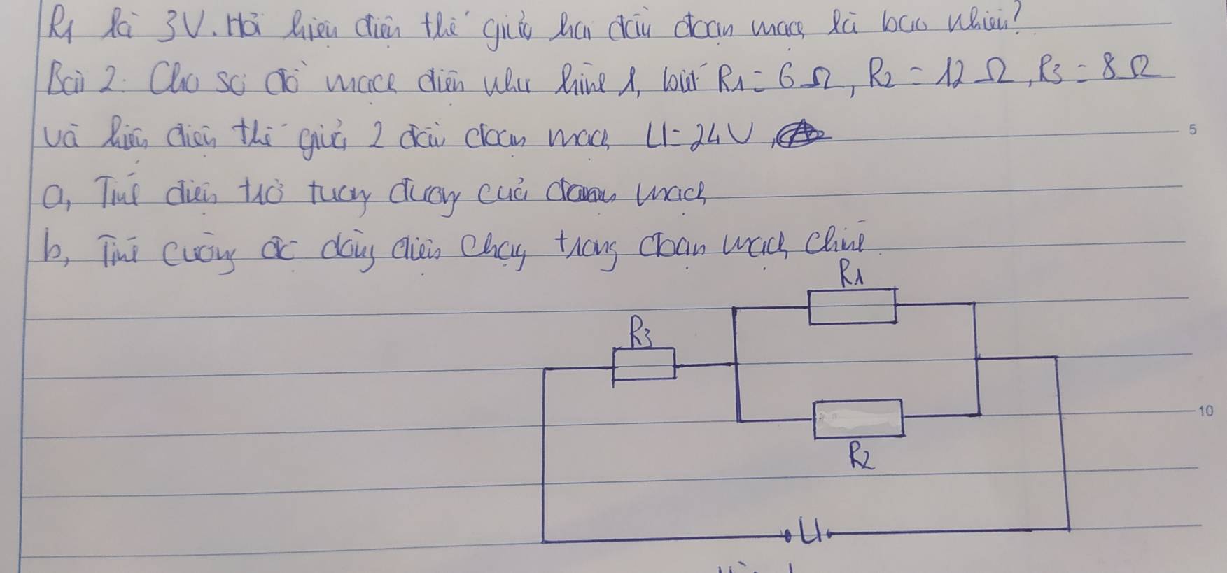 Ri Rai 3V. Há Riou Chān the gio Qúi cāi dcan macs xú buo whici? 
Bci 2. Qo sc do mace dien Wu Rine A, loud R_1=6Omega , R_2=12Omega , R_3=8Omega
vá Riā Qiàn thi giú z dài clom mac U=24V
a, Tut dien tò tucy cay cuò da, wach 
b, Tui cuay oc doing cliei Chag thang clan wadh Clina 
Rx
R_3
R2
U