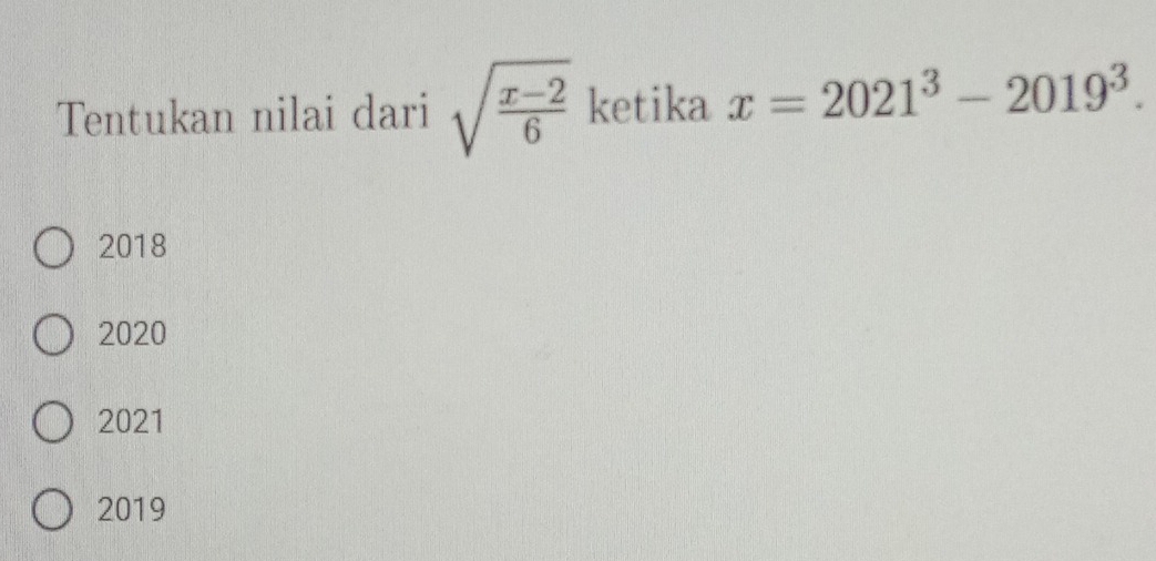 Tentukan nilai dari sqrt(frac x-2)6 ketika x=2021^3-2019^3.
2018
2020
2021
2019