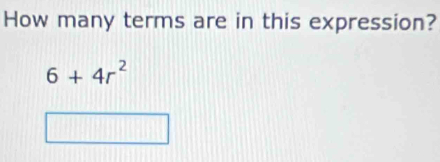 How many terms are in this expression?
6+4r^2