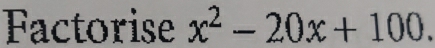 Factorise x^2-20x+100.