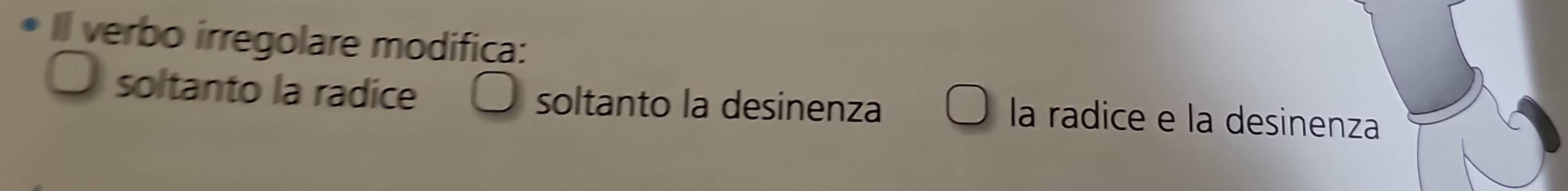 Il verbo irregolare modifica:
soltanto la radice soltanto la desinenza la radice e la desinenza