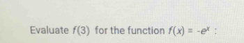 Evaluate f(3) for the function f(x)=-e^x :