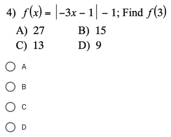 f(x)=|-3x-1|-1; Find f(3)
A) 27 B) 15
C) 13 D) 9
A
B
C
D