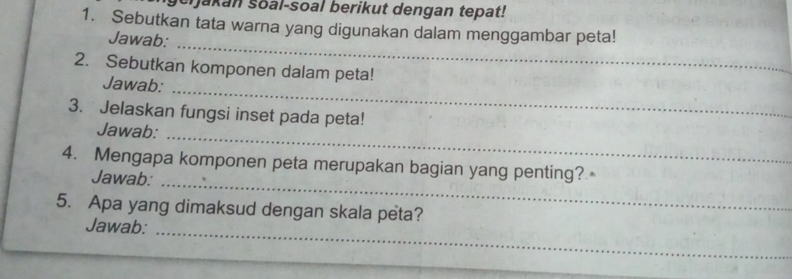 jeijakan soal-soal berikut dengan tepat! 
1. Sebutkan tata warna yang digunakan dalam menggambar peta! 
Jawab:_ 
_ 
2. Sebutkan komponen dalam peta! 
Jawab: 
3. Jelaskan fungsi inset pada peta! 
Jawab: 
_ 
4. Mengapa komponen peta merupakan bagian yang penting? 
Jawab: 
_ 
5. Apa yang dimaksud dengan skala peta? 
Jawab:_