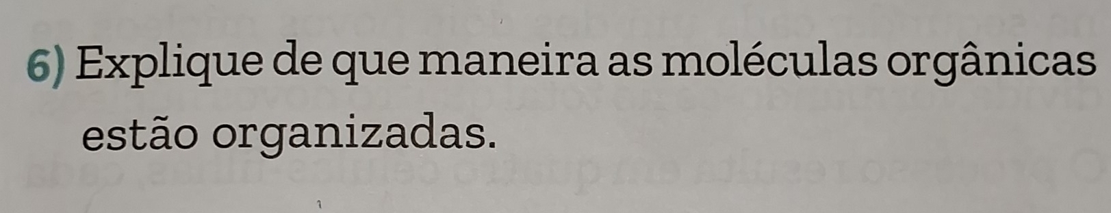 Explique de que maneira as moléculas orgânicas 
estão organizadas.