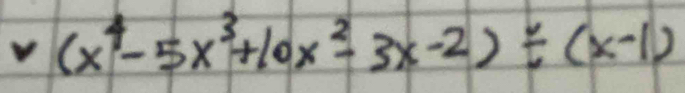 (x^4-5x^3+10x^2-3x-2)/ (x-1)