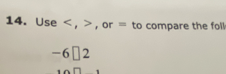 Use , , or = to compare the foll 
 ·s ·s 
-6| 2